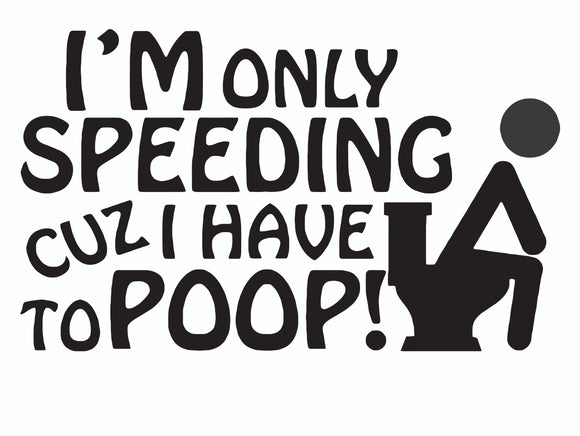 Speeding Because I have to Poop  Vinyl Decal Car Truck Window Graphics Stickers