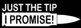 Just the Tip, I promise! Vinyl Decal Car Truck Window Graphics Stickers