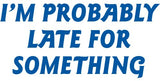 I'm probably late for something Vinyl Decal Car Truck Window Graphics Stickers