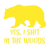 Yes I shit in the Woods Vinyl Decal Car Truck Window Graphics Stickers